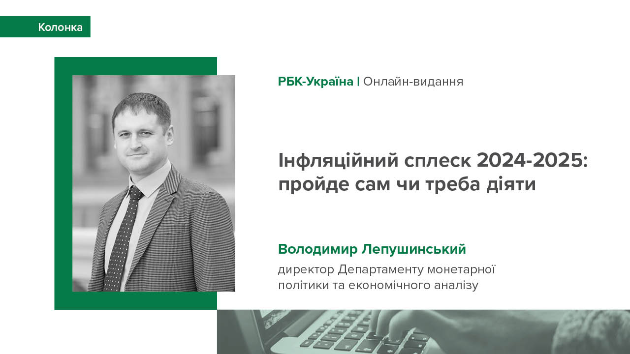 Колонка Володимира Лепушинського "Інфляційний сплеск 2024-2025: пройде сам чи треба діяти" для видання "РБК-Україна"